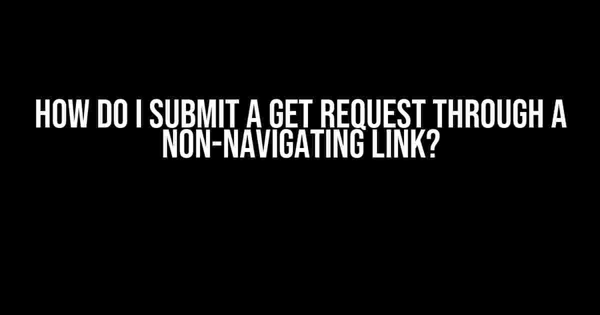 How do I submit a GET request through a non-navigating link?