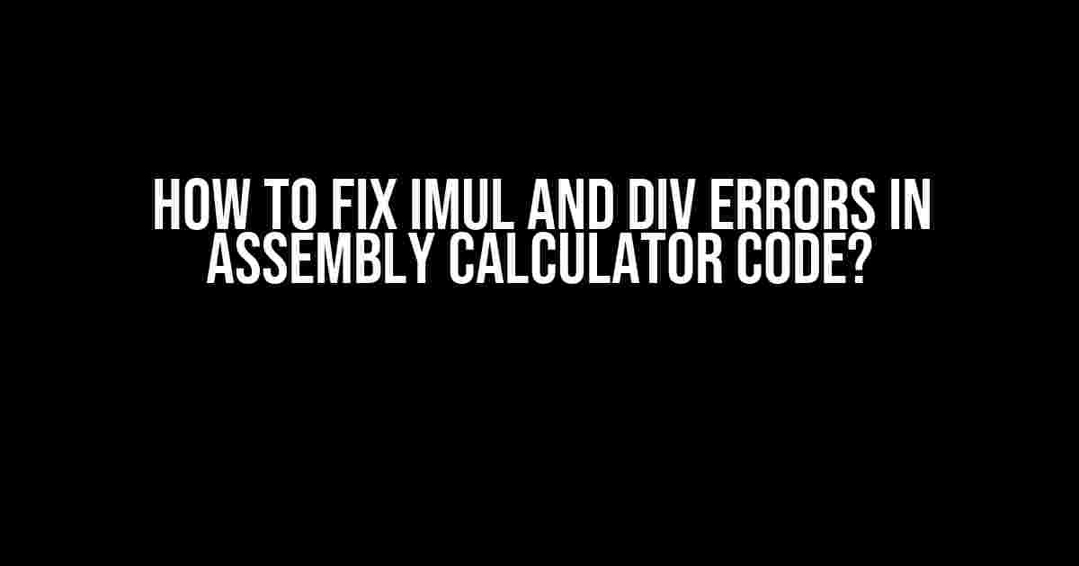 How to Fix IMUL and DIV Errors in Assembly Calculator Code?