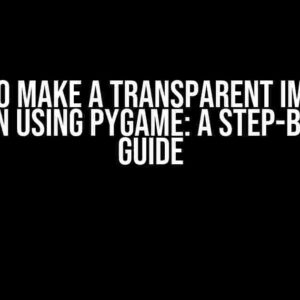 How to Make a Transparent Image in Python using Pygame: A Step-by-Step Guide