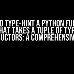 How to Type-Hint a Python Function that Takes a Tuple of Type Constructors: A Comprehensive Guide