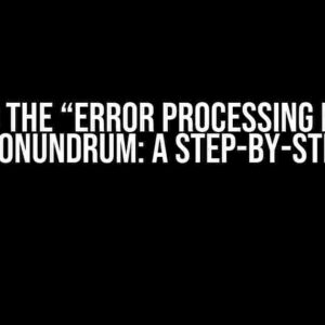 Solving the “Error Processing Request Body” Conundrum: A Step-by-Step Guide