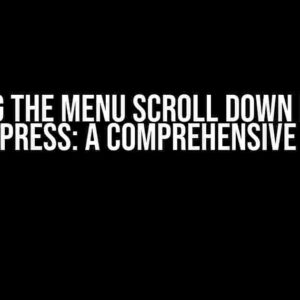 Solving the Menu Scroll Down Issue in WordPress: A Comprehensive Guide