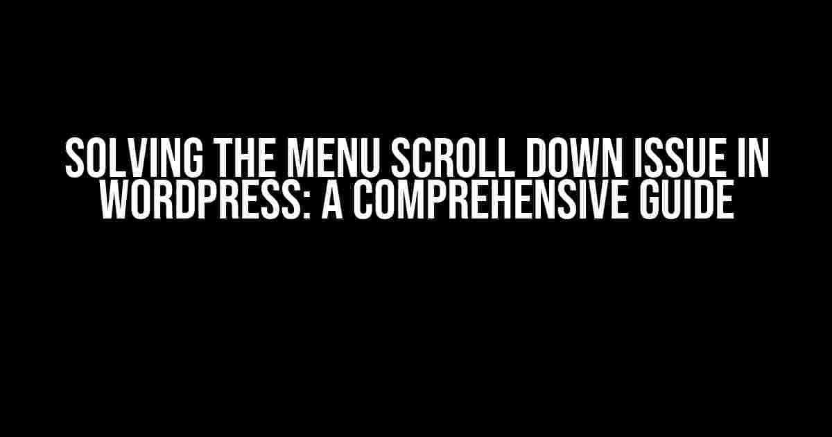 Solving the Menu Scroll Down Issue in WordPress: A Comprehensive Guide