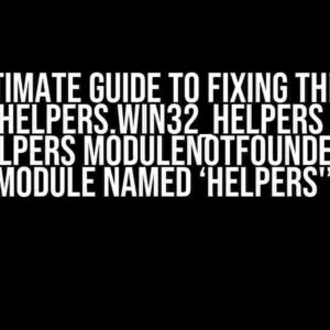 The Ultimate Guide to Fixing the Issue: “from helpers.win32_helpers import Win32Helpers ModuleNotFoundError: No module named ‘helpers'”