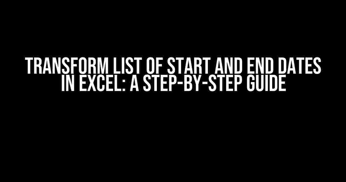 Transform List of Start and End Dates in Excel: A Step-by-Step Guide
