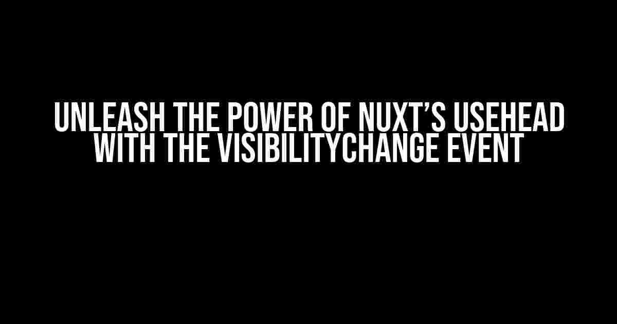 Unleash the Power of Nuxt’s useHead with the visibilitychange Event