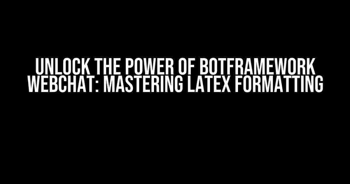 Unlock the Power of Botframework Webchat: Mastering Latex Formatting